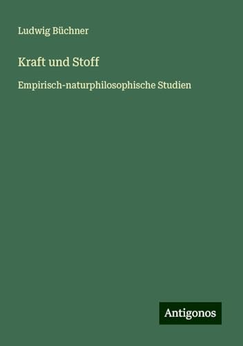 Kraft und Stoff: Empirisch-naturphilosophische Studien Kraft und Stoff: Empirisch-naturphilosophische Studien von Antigonos Verlag