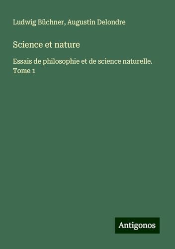 Science et nature: Essais de philosophie et de science naturelle. Tome 1 Science et nature: Essais de philosophie et de science naturelle. Tome 1 von Antigonos Verlag