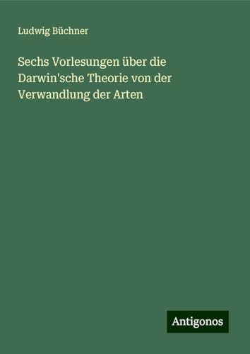 Sechs Vorlesungen über die Darwin'sche Theorie von der Verwandlung der Arten Sechs Vorlesungen über die Darwin'sche Theorie von der Verwandlung der Arten