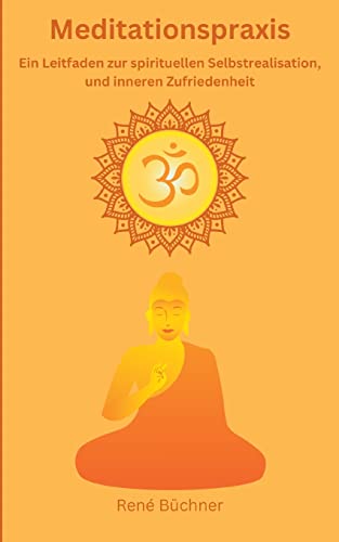 Meditationspraxis: Ein Leitfaden zur spirituellen Selbstrealisation und inneren Zufriedenheit von Books on Demand