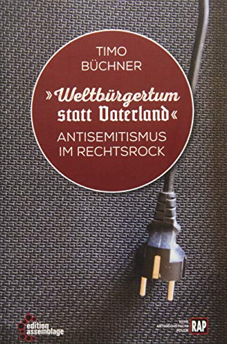 Weltbürgertum statt Vaterland: Antisemitismus im RechtsRock (Reihe Antifaschistische Politik (RAP))