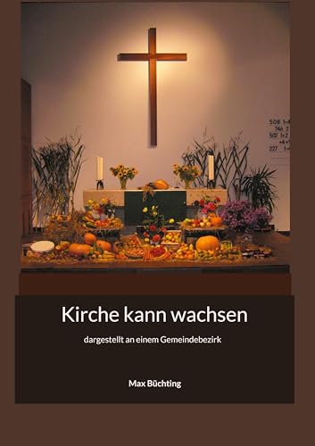 Kirche kann wachsen: dargestellt an einem Gemeindebezirk von BoD – Books on Demand