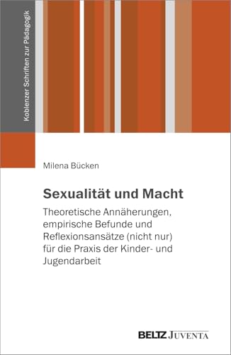 Sexualität und Macht: Theoretische Annäherungen, empirische Befunde und Reflexionsansätze (nicht nur) für die Praxis der Kinder- und Jugendarbeit (Koblenzer Schriften zur Pädagogik) von Beltz Juventa