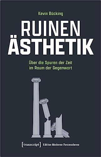 Ruinen-Ästhetik: Über die Spuren der Zeit im Raum der Gegenwart (Edition Moderne Postmoderne) von transcript