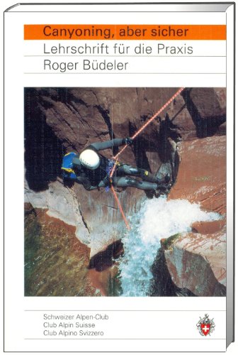 Canyoning, aber sicher: Lehrschrift für die Praxis
