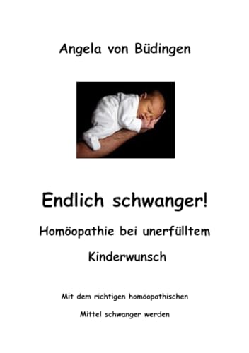 Endlich schwanger! Homöopathie bei unerfülltem Kinderwunsch: Mit dem richtigen homöopathischen Mittel schwanger werden