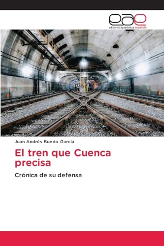 El tren que Cuenca precisa: Crónica de su defensa von Editorial Académica Española