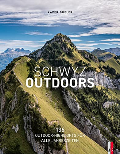 Schwyz Outdoors: 136 Outdoor-Highlights für alle Jahreszeiten: Outdoor Erlebnisse für alle Jahreszeiten