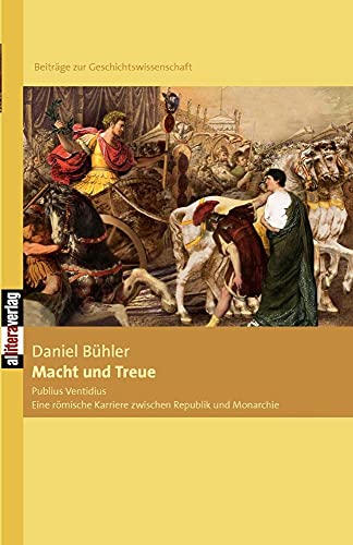 Macht und Treue: Publius Ventidius: Eine römische Karriere zwischen Republik und Monarchie (Allitera Verlag)