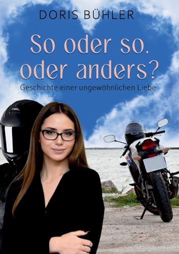 So oder so, oder anders?: Geschichte einer ungewöhnlichen Liebe