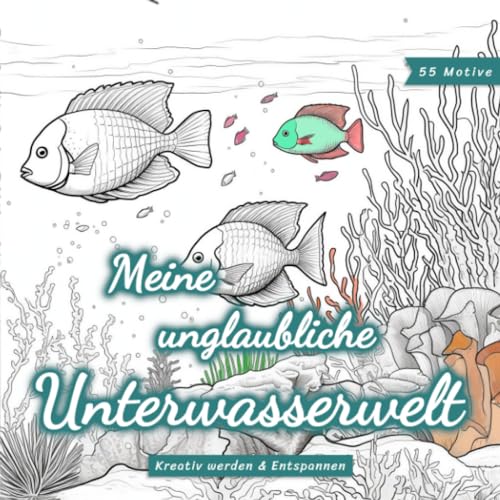 Meine unglaubliche Unterwasserwelt: Ein Malbuch für Erwachsene zum Durchatmen und Entspannen
