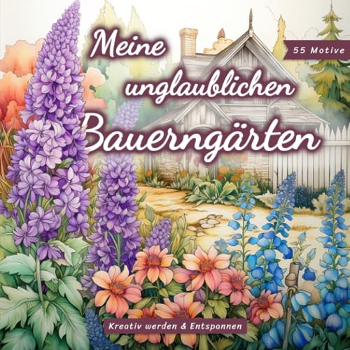 Meine unglaublichen Bauerngärten: Ein Malbuch für Jugendliche und Erwachsene zum Kreativ werden, Durchatmen und Entspannen