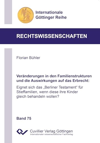 Veränderungen in den Familienstrukturen und die Auswirkungen auf das Erbrecht: Eignet sich das „Berliner Testament“ für Stieffamilien, wenn diese ihre ... Göttinger Reihe - Rechtswissenschaften)