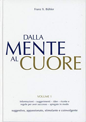 Dalla mente al cuore: Informazioni, suggerimenti, idee, rcette e leggi del successo, puntualizzati in modo. Suggestivo, appassionato, stimolante e coinvolgente (Vom Kopf ins Herz)