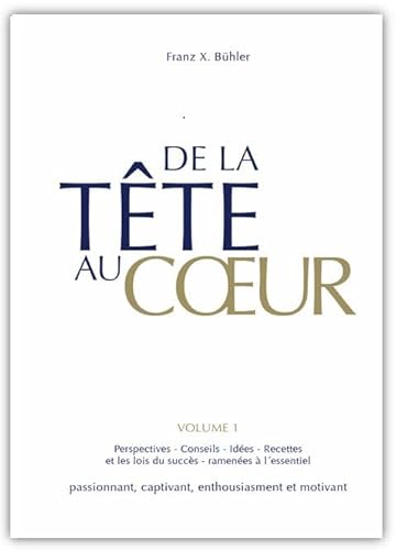 De la tête au coeur: Conseils, ideées et perspecktives: les lois du succès ramenées à l' essentiel. Une lecture passionnante et motivante De la tête au coeur: Conseils, ideées et perspecktives: les lois du succès ramenées à l' essentiel. Une lecture passionnante et motivante