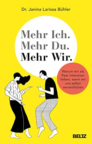 Mehr Ich. Mehr Du. Mehr Wir.: Warum wir als Paar intensiver lieben, wenn wir uns selbst verwirklichen