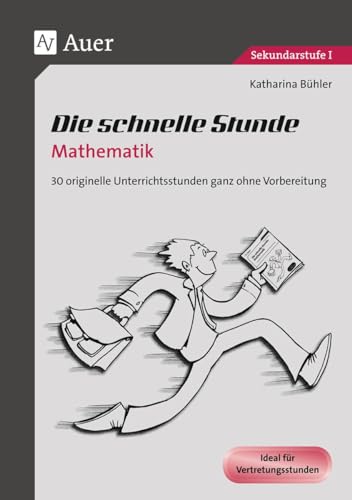 Die schnelle Stunde Mathematik: 30 originelle Unterrichtsstunden ganz ohne Vorbereitung (5. bis 10. Klasse) (Die schnelle Stunde Sekundarstufe)