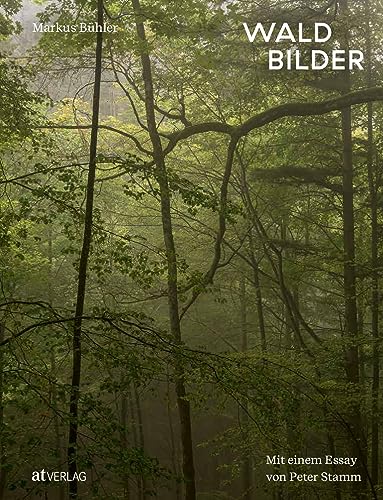 Waldbilder: Mit einem Essay von Peter Stamm. Natur in Bildern – ein Buch, das die Sinne für das Faszinosum Wald öffnet von AT Verlag