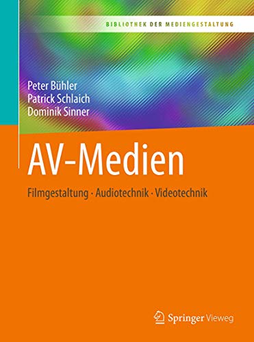 AV-Medien: Filmgestaltung – Audiotechnik – Videotechnik (Bibliothek der Mediengestaltung) von Springer Vieweg