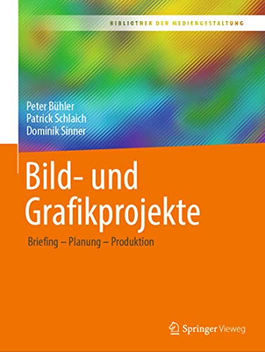 Bild- und Grafikprojekte: Briefing – Planung – Produktion (Bibliothek der Mediengestaltung) von Springer-Verlag GmbH