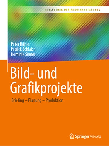 Bild- und Grafikprojekte: Briefing – Planung – Produktion (Bibliothek der Mediengestaltung)