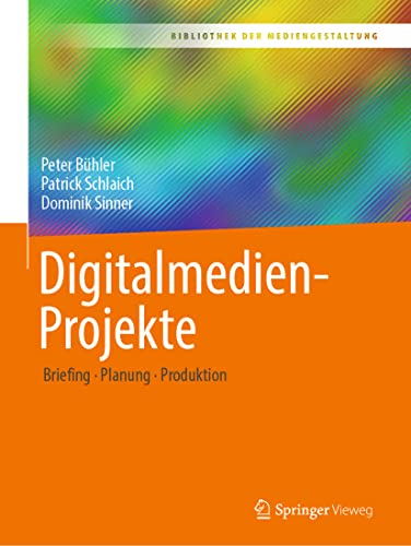 Digitalmedien-Projekte: Briefing – Planung – Produktion (Bibliothek der Mediengestaltung)