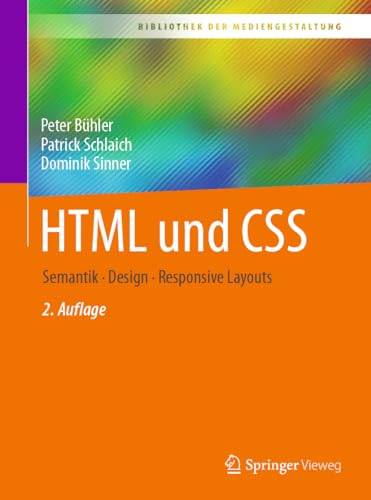 HTML und CSS: Semantik - Design - Responsive Layouts (Bibliothek der Mediengestaltung) von Springer Vieweg