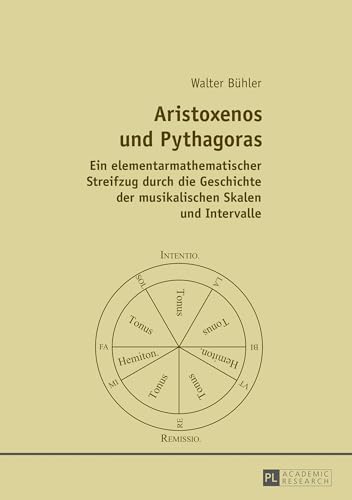 Aristoxenos und Pythagoras: Ein elementarmathematischer Streifzug durch die Geschichte der musikalischen Skalen und Intervalle von Peter Lang Gmbh, Internationaler Verlag Der Wissenschaften