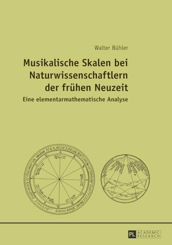 Musikalische Skalen bei Naturwissenschaftlern der frühen Neuzeit: Eine elementarmathematische Analyse Musikalische Skalen bei Naturwissenschaftlern der frühen Neuzeit: Eine elementarmathematische Analyse