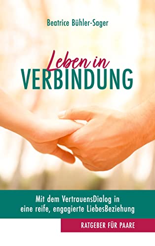Leben in Verbindung: Mit dem VertrauensDialog in eine reife, engagierte LiebesBeziehung