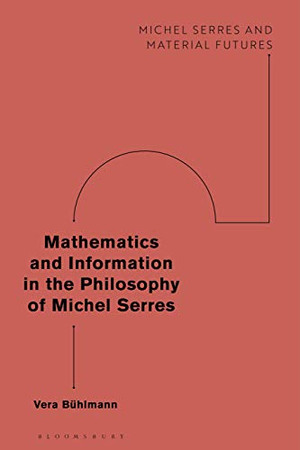 Mathematics and Information in the Philosophy of Michel Serres (Michel Serres and Material Futures) von Bloomsbury Academic