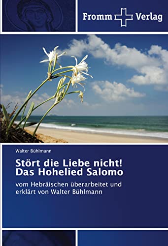 Stört die Liebe nicht! Das Hohelied Salomo: vom Hebräischen überarbeitet und erklärt von Walter Bühlmann von Fromm Verlag