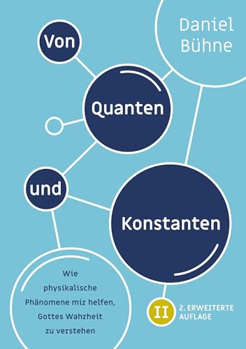 Von Quanten und Konstanten: Wie physikalische Phänomene mir helfen, Gottes Wahrheit zu verstehen Von Quanten und Konstanten: Wie physikalische Phänomene mir helfen, Gottes Wahrheit zu verstehen