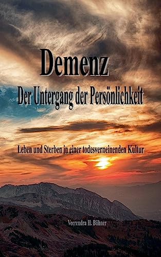 Demenz - Der Untergang der Persönlichkeit: Leben und Sterben in einer todesverneinenden Kultur