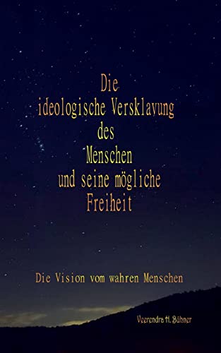 Die ideologische Versklavung des Menschen und seine mögliche Freiheit: Die Vision vom wahren Menschen von Books on Demand