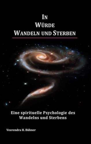 In Würde Wandeln und Sterben: Eine spirituelle Psychologie des Wandelns und Sterbens