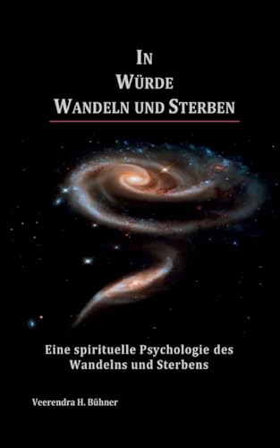 In Würde Wandeln und Sterben: Eine spirituelle Psychologie des Wandelns und Sterbens