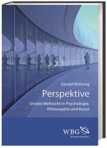 Perspektive: Unsere Weltsicht in Psychologie, Philosophie und Kunst