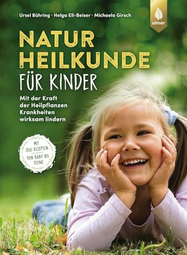 Naturheilkunde für Kinder: Mit der Kraft der Heilpflanzen Krankheiten wirksam lindern. Mit 200 Rezepten – von Baby bis Teenie von Verlag Eugen Ulmer
