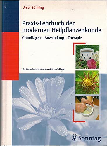 Praxis-Lehrbuch der modernen Heilpflanzenkunde: Grundlagen, Anwendung, Therapie