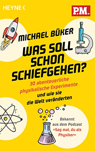 Was soll schon schiefgehen?: 30 abenteuerliche physikalische Experimente und wie sie die Welt veränderten - Bekannt aus dem Podcast »Sag mal, du als Physiker« von HEYNE