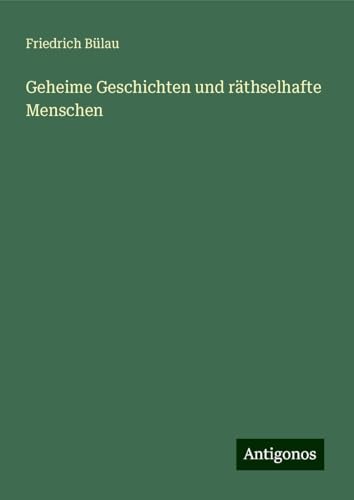 Geheime Geschichten und räthselhafte Menschen von Antigonos Verlag