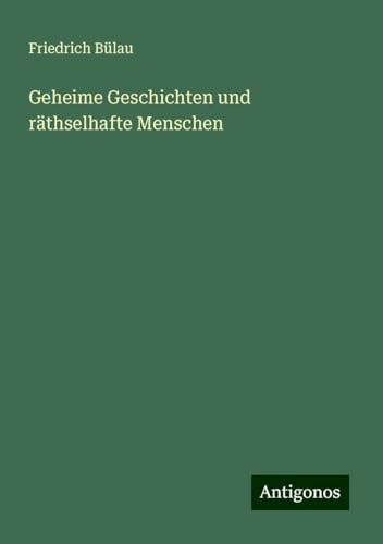 Geheime Geschichten und räthselhafte Menschen von Antigonos Verlag