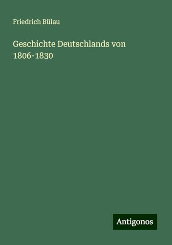 Geschichte Deutschlands von 1806-1830 von Antigonos Verlag