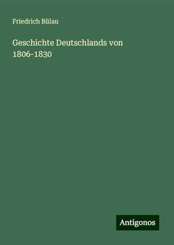 Geschichte Deutschlands von 1806-1830 von Antigonos Verlag
