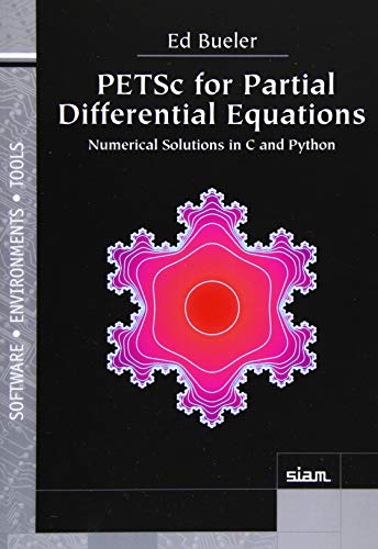 PETSc for Partial Differential Equations: Numerical Solutions in C and Python (Software, Environments, and Tools) von Society for Industrial & Applied Mathematics,U.S.