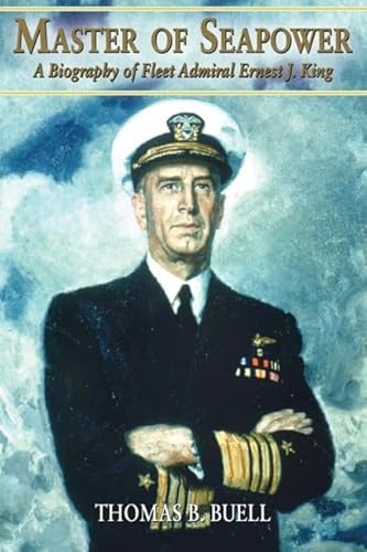 Master of Seapower: A Biography of Fleet Admiral Ernest J. King