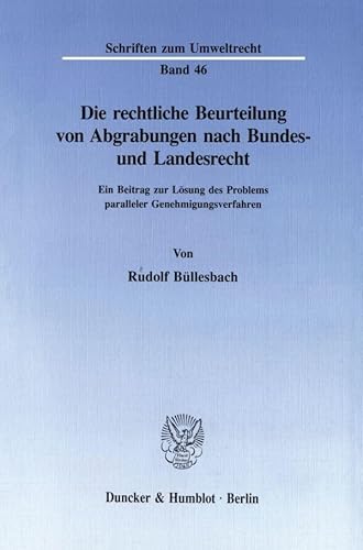 Die rechtliche Beurteilung von Abgrabungen nach Bundes- und Landesrecht.: Ein Beitrag zur Lösung des Problems paralleler Genehmigungsverfahren. (Schriften zum Umweltrecht)
