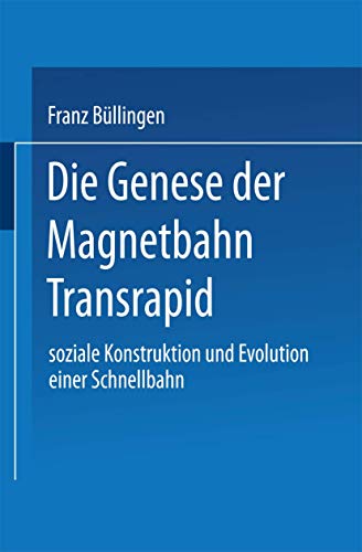 Die Genese der Magnetbahn Transrapid: Soziale Konstruktion und Evolution einer Schnellbahn (German Edition)