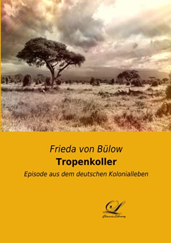 Tropenkoller: Episode aus dem deutschen Kolonialleben Tropenkoller: Episode aus dem deutschen Kolonialleben von Classic-Library
